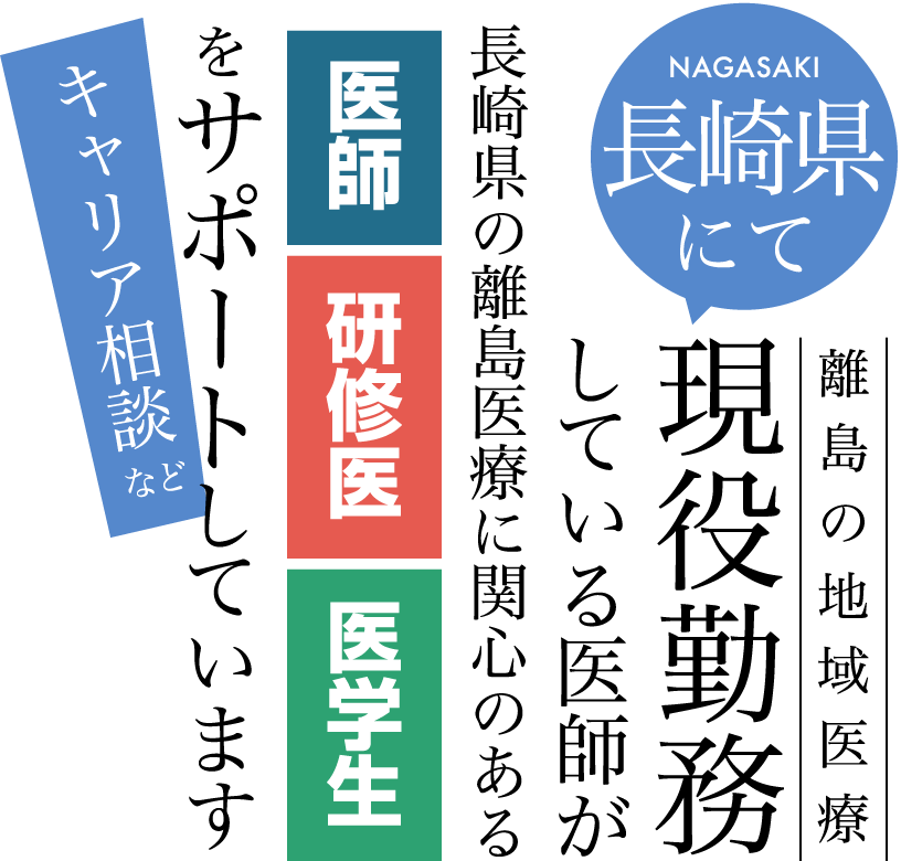離島の地域医療 NAGASAKI長崎県にて 現役勤務している医師が長崎県の離島医療に関心のある 医師　研修医　医学生をサポートしています キャリア相談など