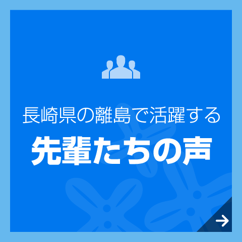 長崎県の離島で活躍する 先輩たちの声