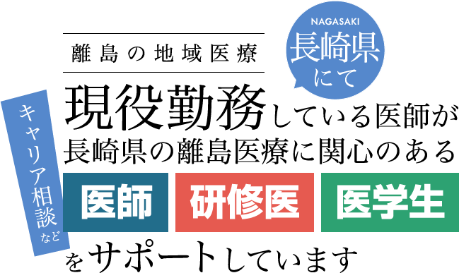 現役勤務している医師が長崎県の離島医療に関心のある医師・研修医・医学生をサポートしています